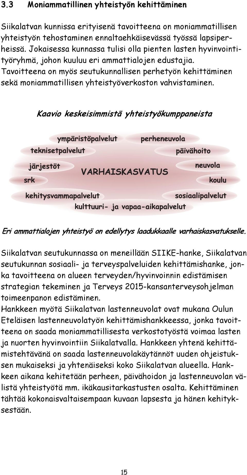 Tavoitteena on myös seutukunnallisen perhetyön kehittäminen sekä moniammatillisen yhteistyöverkoston vahvistaminen.