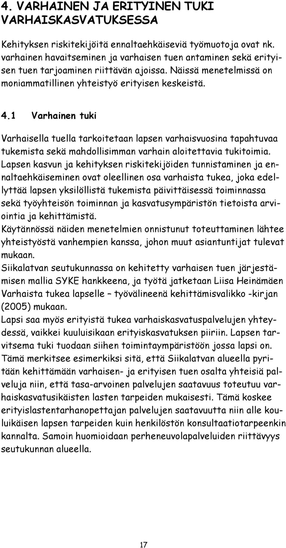 1 Varhainen tuki Varhaisella tuella tarkoitetaan lapsen varhaisvuosina tapahtuvaa tukemista sekä mahdollisimman varhain aloitettavia tukitoimia.