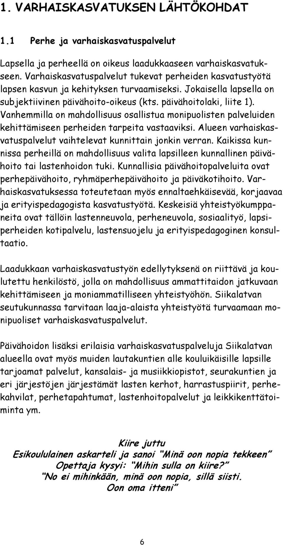 Vanhemmilla on mahdollisuus osallistua monipuolisten palveluiden kehittämiseen perheiden tarpeita vastaaviksi. Alueen varhaiskasvatuspalvelut vaihtelevat kunnittain jonkin verran.