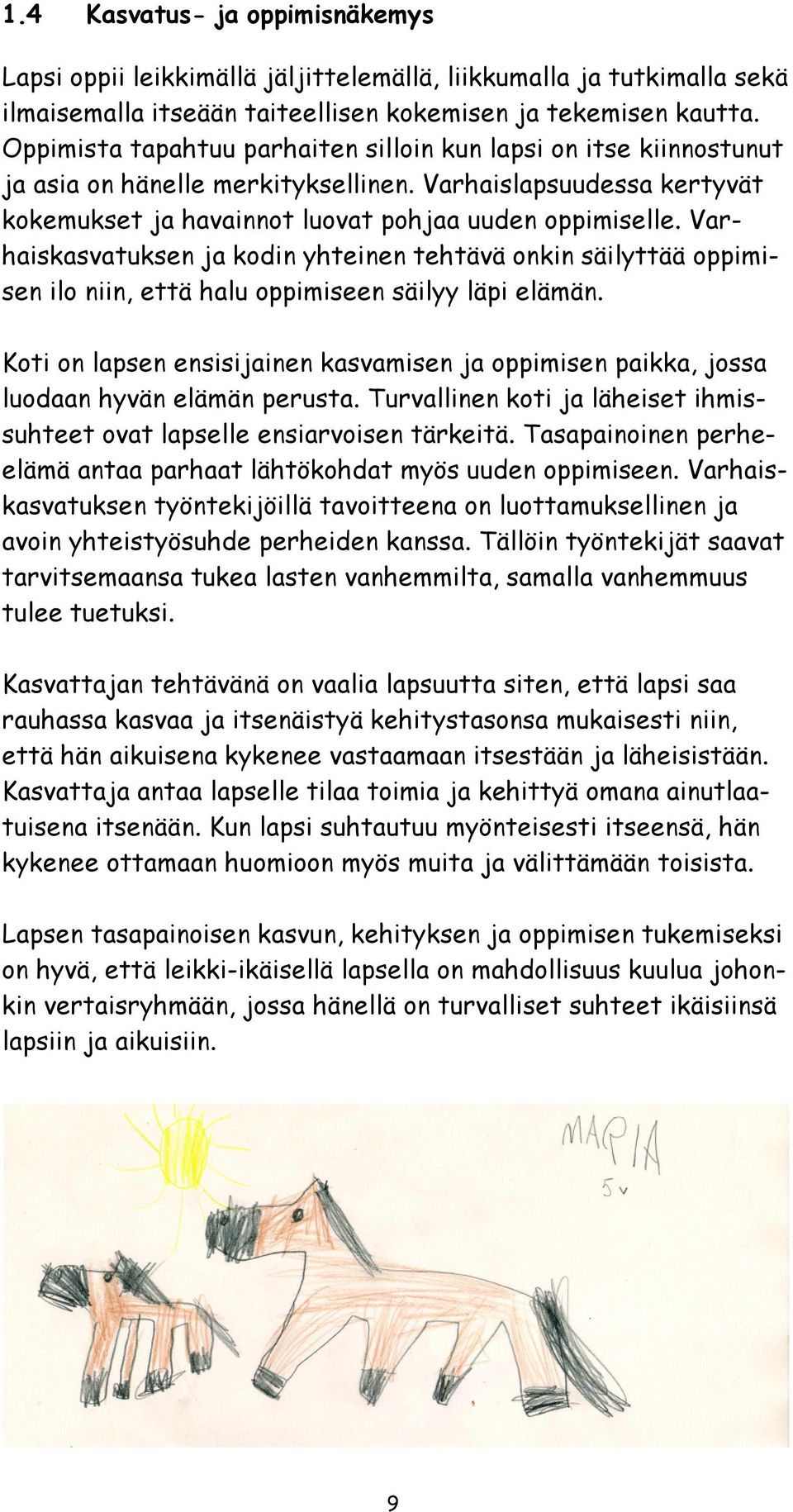 Varhaiskasvatuksen ja kodin yhteinen tehtävä onkin säilyttää oppimisen ilo niin, että halu oppimiseen säilyy läpi elämän.