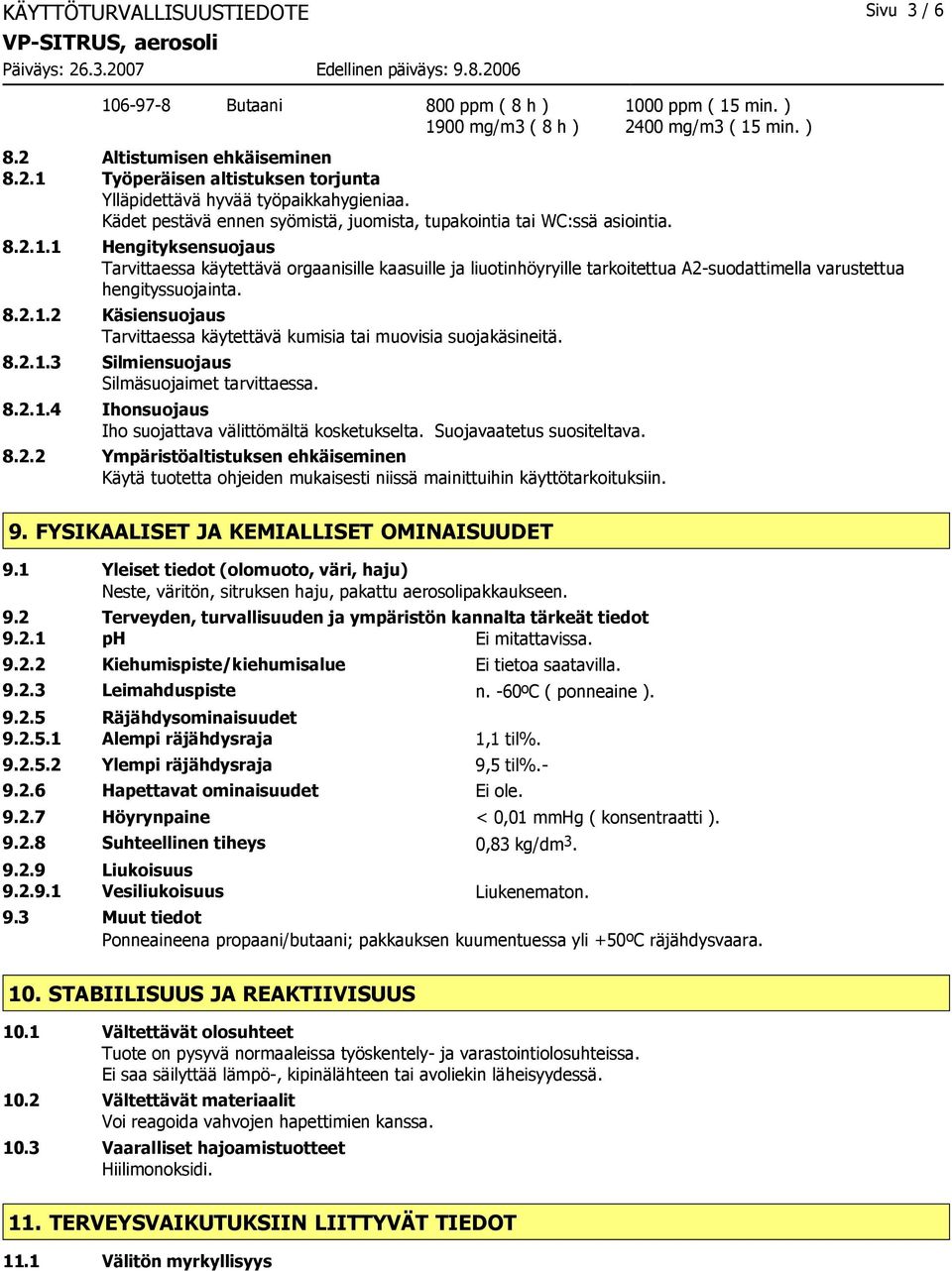 1 Hengityksensuojaus Tarvittaessa käytettävä orgaanisille kaasuille ja liuotinhöyryille tarkoitettua A2-suodattimella varustettua hengityssuojainta. 8.2.1.2 Käsiensuojaus Tarvittaessa käytettävä kumisia tai muovisia suojakäsineitä.