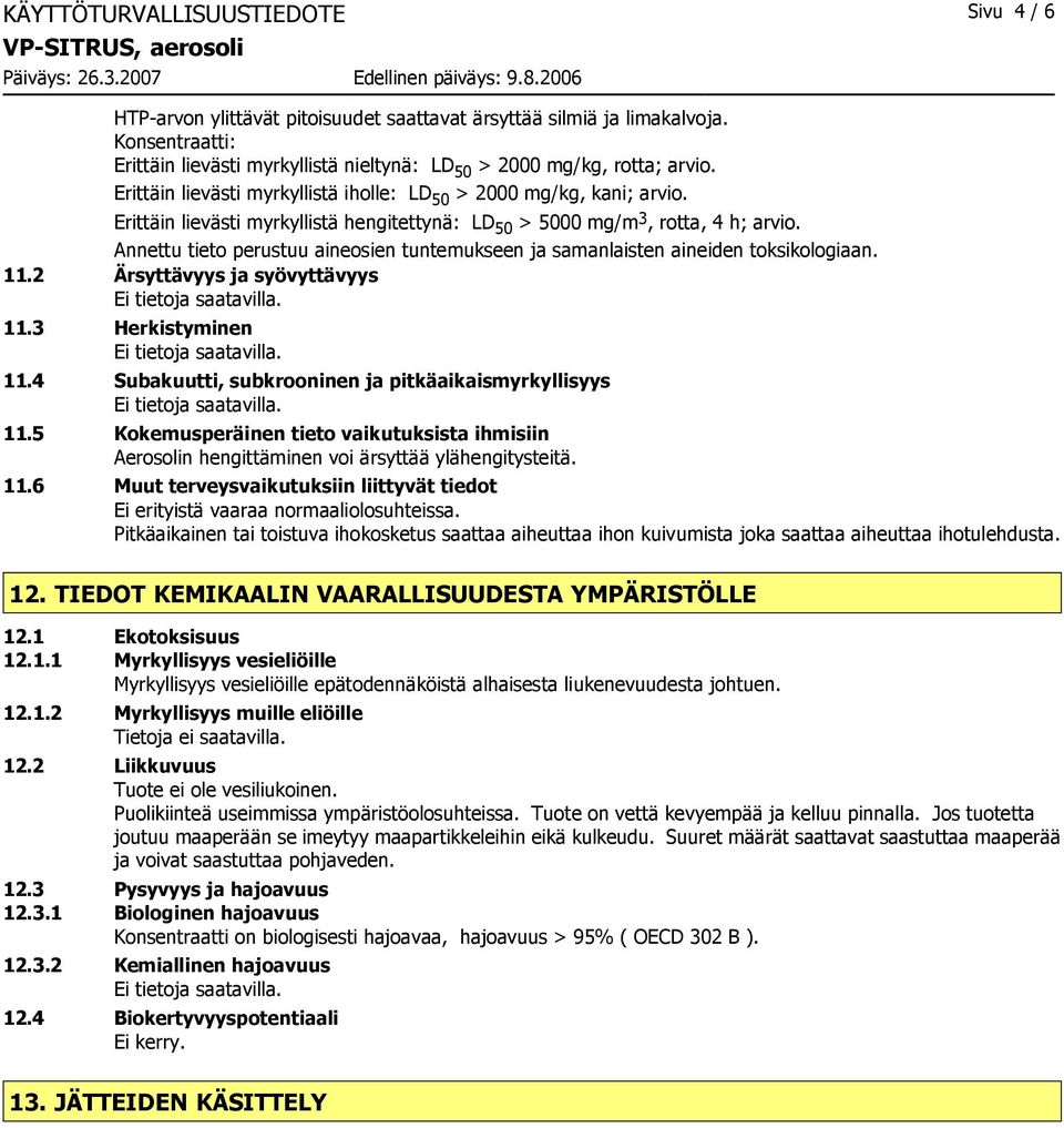 Annettu tieto perustuu aineosien tuntemukseen ja samanlaisten aineiden toksikologiaan. 11.2 Ärsyttävyys ja syövyttävyys 11.3 Herkistyminen 11.4 Subakuutti, subkrooninen ja pitkäaikaismyrkyllisyys 11.