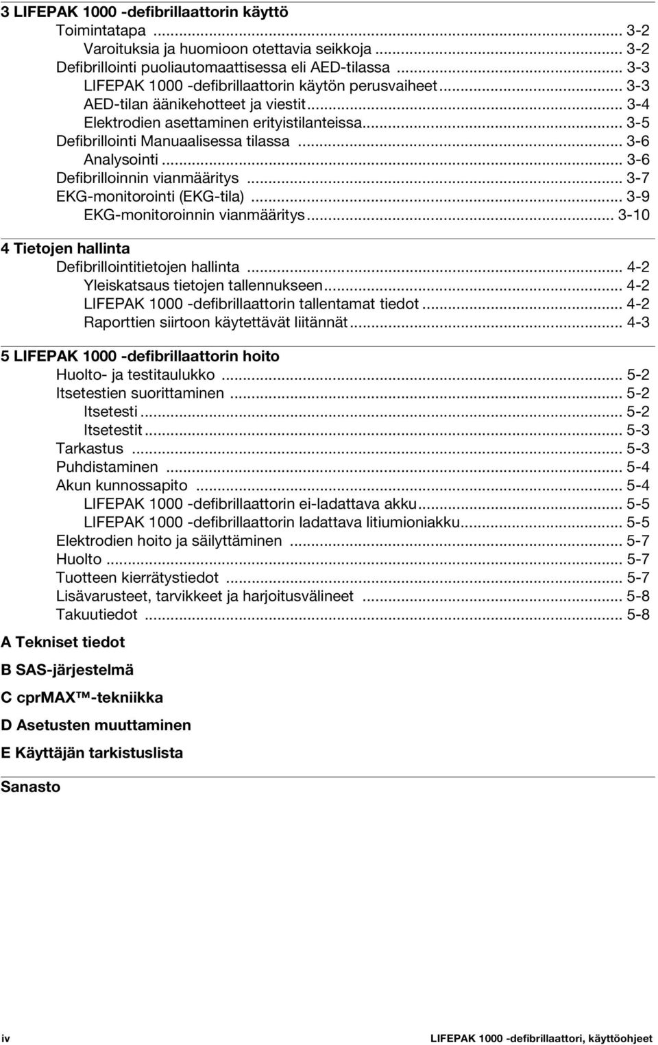 .. 3-6 Analysointi... 3-6 Defibrilloinnin vianmääritys... 3-7 EKG-monitorointi (EKG-tila)... 3-9 EKG-monitoroinnin vianmääritys... 3-10 4 Tietojen hallinta Defibrillointitietojen hallinta.