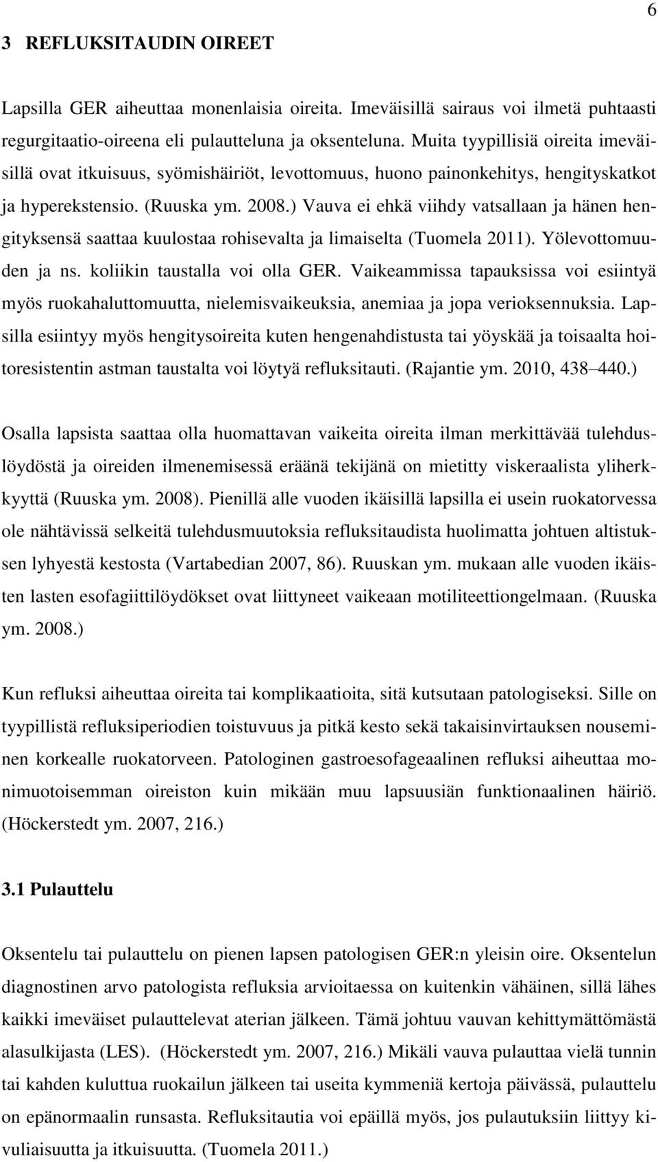 ) Vauva ei ehkä viihdy vatsallaan ja hänen hengityksensä saattaa kuulostaa rohisevalta ja limaiselta (Tuomela 2011). Yölevottomuuden ja ns. koliikin taustalla voi olla GER.