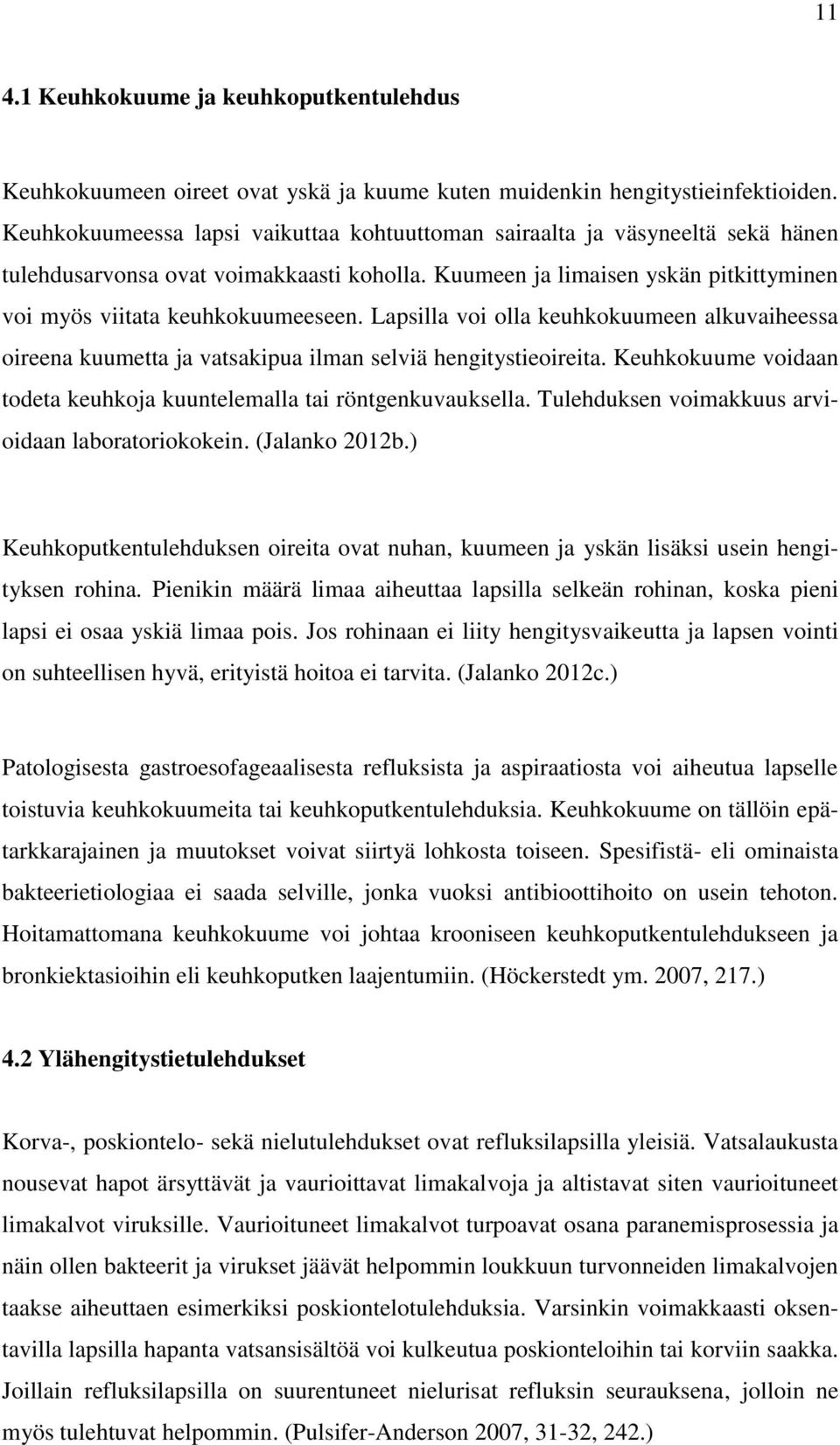 Lapsilla voi olla keuhkokuumeen alkuvaiheessa oireena kuumetta ja vatsakipua ilman selviä hengitystieoireita. Keuhkokuume voidaan todeta keuhkoja kuuntelemalla tai röntgenkuvauksella.