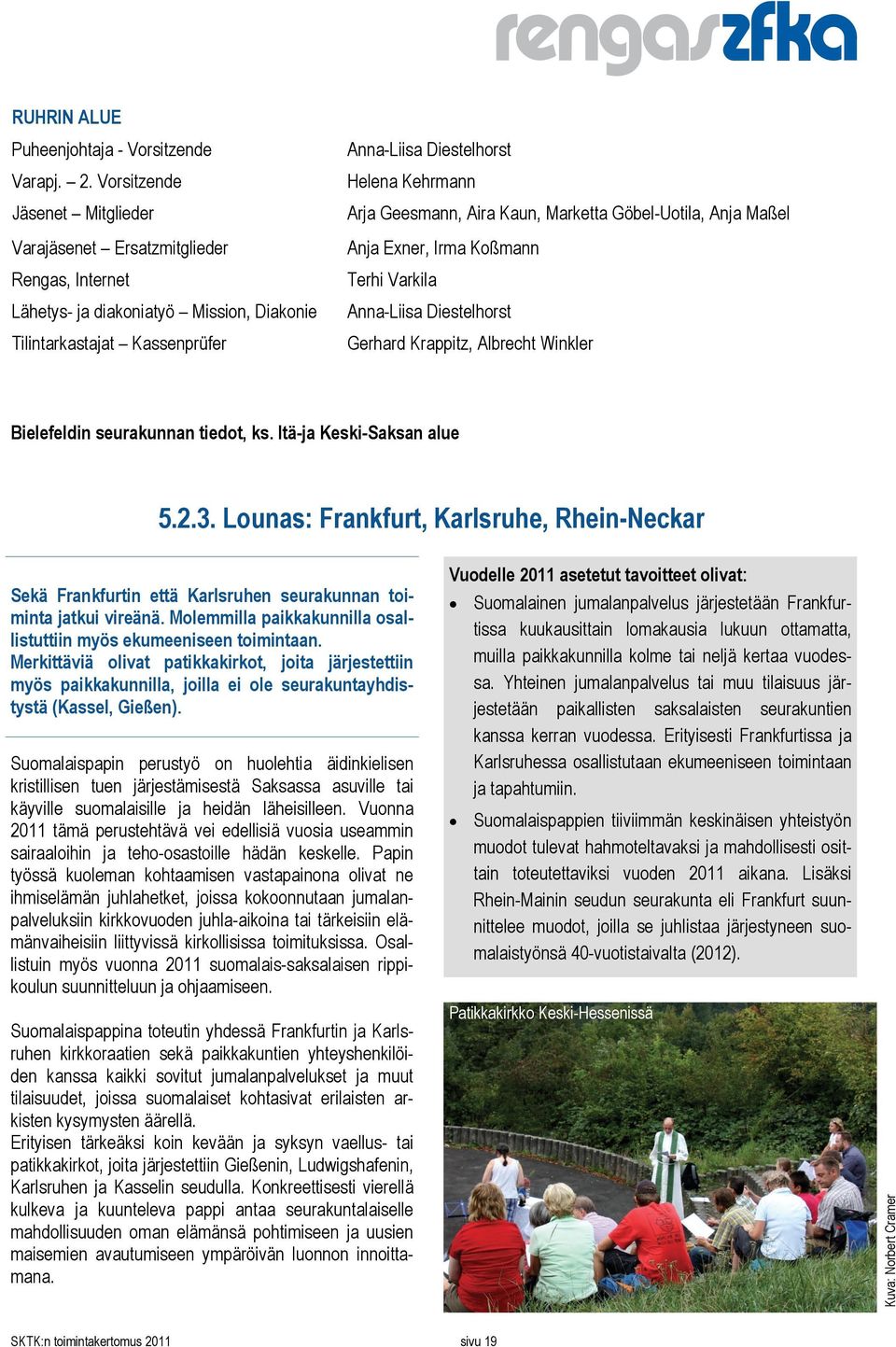 Lounas: Frankfurt, Karlsruhe, Rhein-Neckar Sekä Frankfurtin että Karlsruhen seurakunnan toiminta jatkui vireänä. Molemmilla paikkakunnilla osallistuttiin myös ekumeeniseen toimintaan.