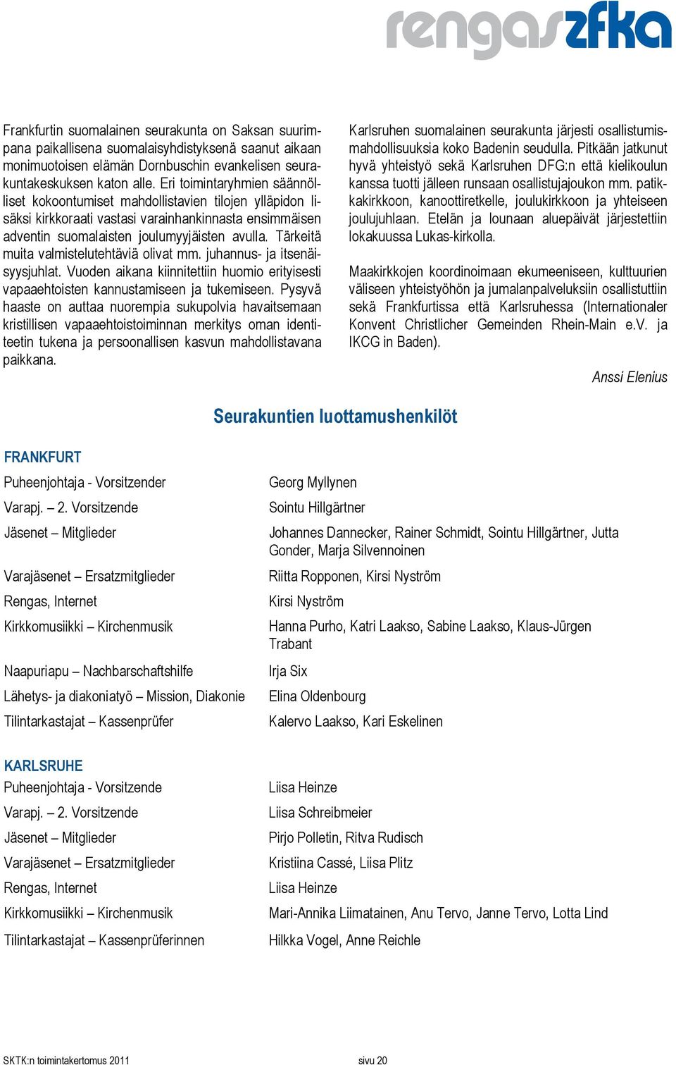 Tärkeitä muita valmistelutehtäviä olivat mm. juhannus- ja itsenäisyysjuhlat. Vuoden aikana kiinnitettiin huomio erityisesti vapaaehtoisten kannustamiseen ja tukemiseen.