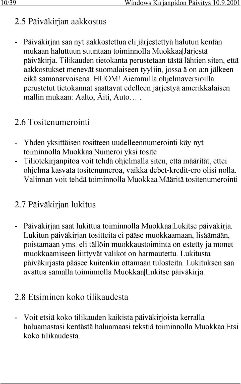 Tilikauden tietokanta perustetaan tästä lähtien siten, että aakkostukset menevät suomalaiseen tyyliin, jossa ä on a:n jälkeen eikä samanarvoisena. HUOM!