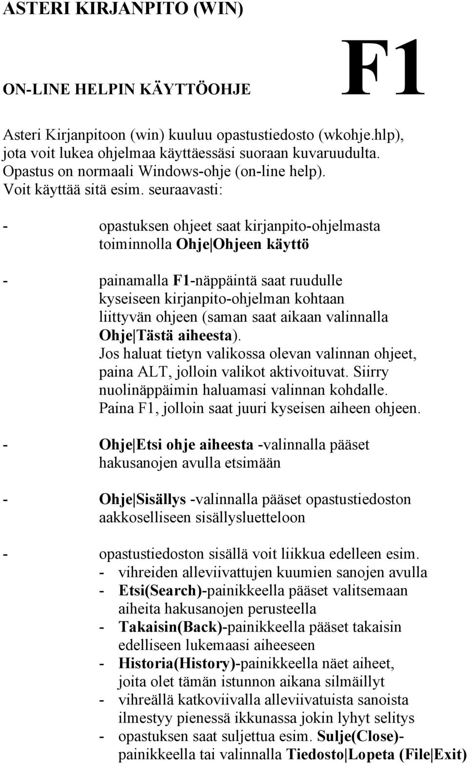seuraavasti: - opastuksen ohjeet saat kirjanpito-ohjelmasta toiminnolla Ohje Ohjeen käyttö - painamalla F1-näppäintä saat ruudulle kyseiseen kirjanpito-ohjelman kohtaan liittyvän ohjeen (saman saat