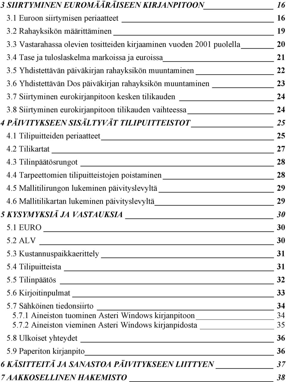 7 Siirtyminen eurokirjanpitoon kesken tilikauden 24 3.8 Siirtyminen eurokirjanpitoon tilikauden vaihteessa 24 4 PÄIVITYKSEEN SISÄLTYVÄT TILIPUITTEISTOT 25 4.1 Tilipuitteiden periaatteet 25 4.