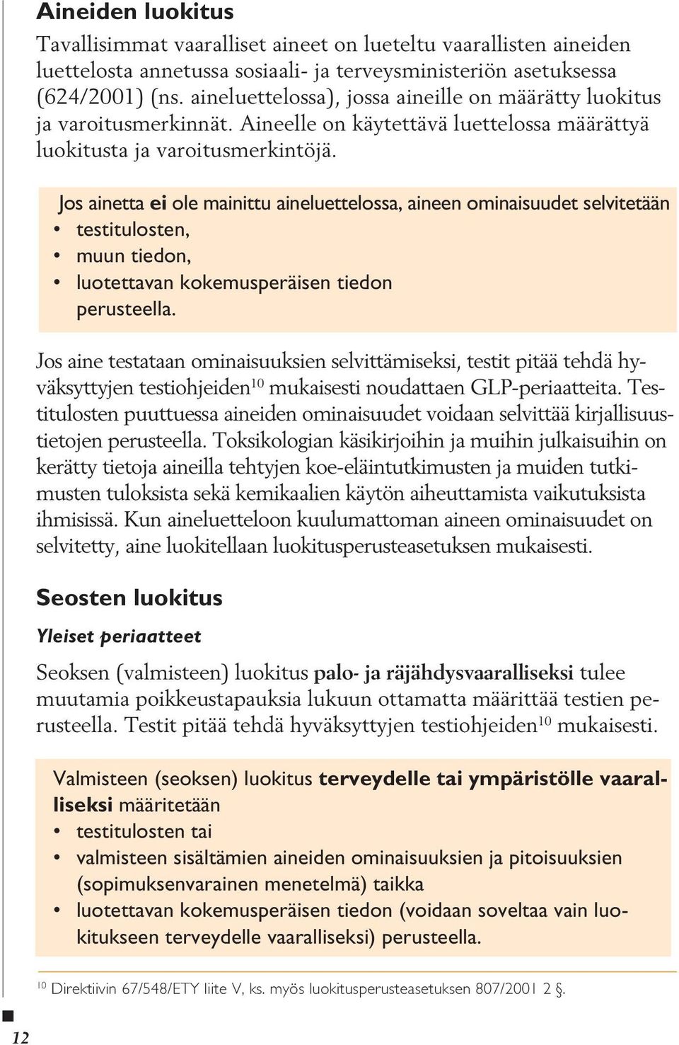 Jos ainetta ei ole mainittu aineluettelossa, aineen ominaisuudet selvitetään testitulosten, muun tiedon, luotettavan kokemusperäisen tiedon perusteella.