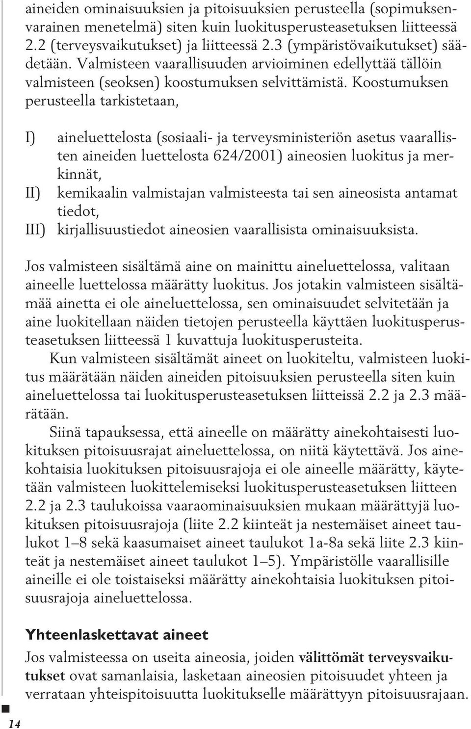 Koostumuksen perusteella tarkistetaan, I) aineluettelosta (sosiaali ja terveysministeriön asetus vaarallisten aineiden luettelosta 624/2001) aineosien luokitus ja merkinnät, II) kemikaalin