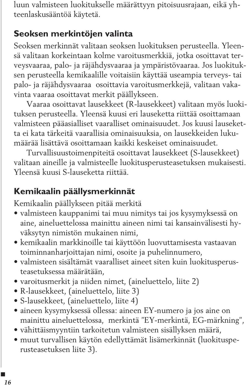 Jos luokituksen perusteella kemikaalille voitaisiin käyttää useampia terveys tai palo ja räjähdysvaaraa osoittavia varoitusmerkkejä, valitaan vakavinta vaaraa osoittavat merkit päällykseen.