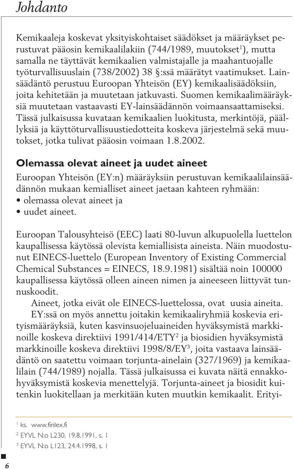 Suomen kemikaalimääräyksiä muutetaan vastaavasti EYlainsäädännön voimaansaattamiseksi.