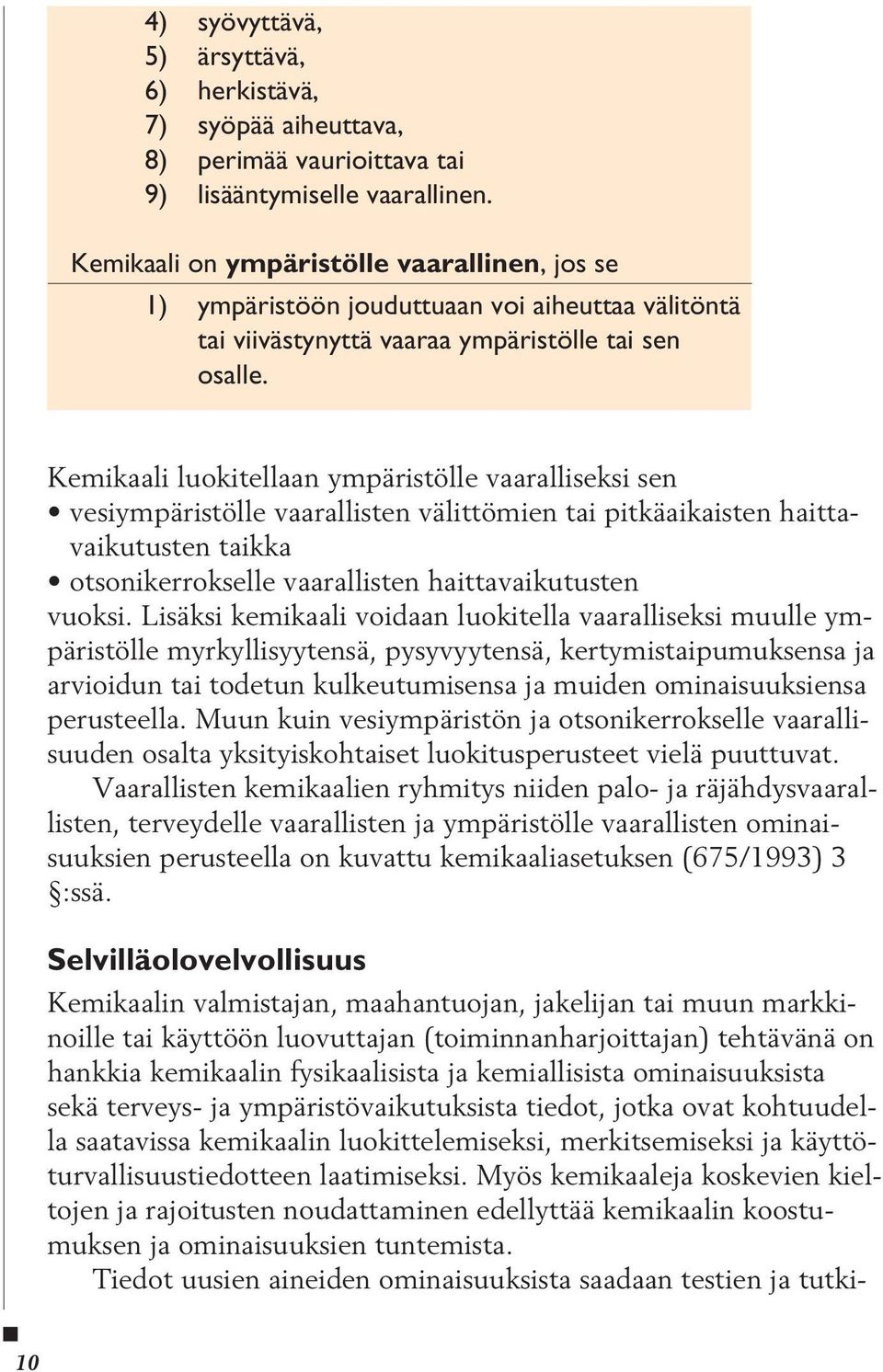 Kemikaali luokitellaan ympäristölle vaaralliseksi sen vesiympäristölle vaarallisten välittömien tai pitkäaikaisten haittavaikutusten taikka otsonikerrokselle vaarallisten haittavaikutusten vuoksi.