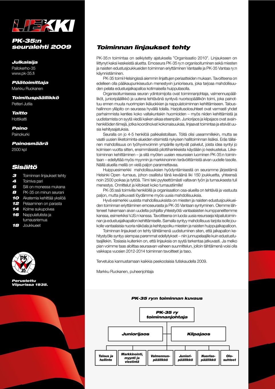 8 PK-35 on minun seurani 10 Akatemia kehittää yksilöä 12 Pelaaminen on parasta 14 Kolme sukupolvea 16 Nappulafutista ja turnausriemua 18 Joukkueet Toiminnan linjaukset tehty PK-35:n toimintaa on