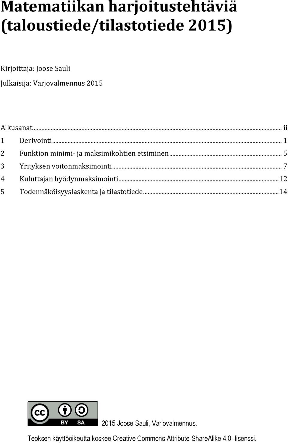 .. 5 3 Yrityksen voitonmaksimointi... 7 4 Kuluttajan hyödynmaksimointi.