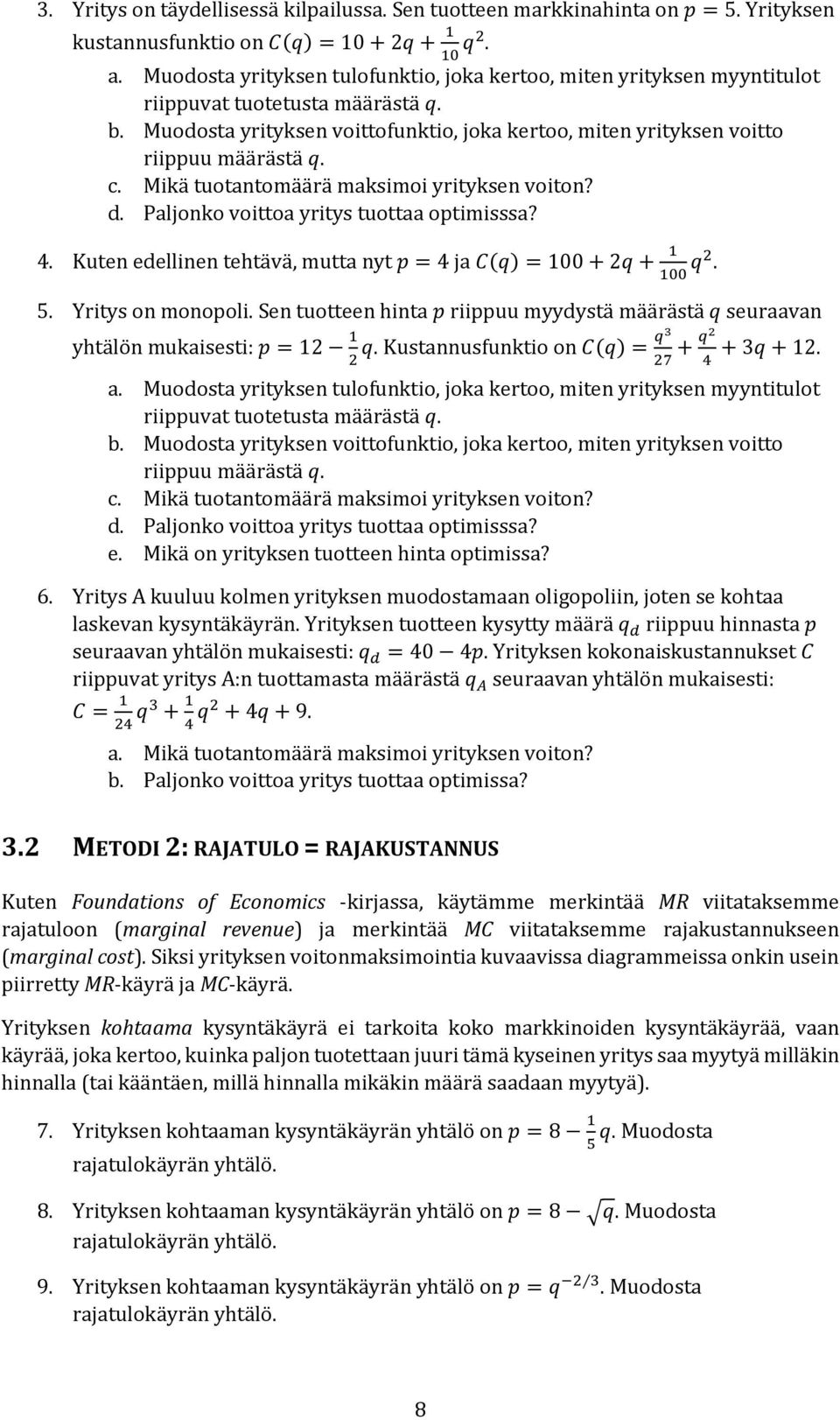 c. Mikä tuotantomäärä maksimoi yrityksen voiton? d. Paljonko voittoa yritys tuottaa optimisssa? 4. Kuten edellinen tehtävä, mutta nyt p = 4 ja C(q) = 100 + 2q + 1 100 q2. 5. Yritys on monopoli.