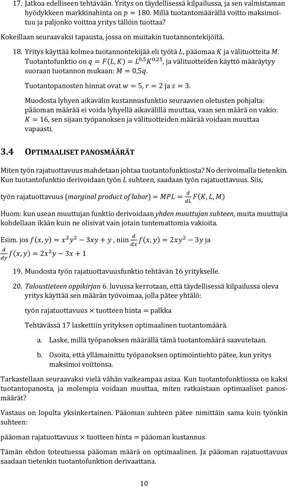 Yritys käyttää kolmea tuotannontekijää eli työtä L, pääomaa K ja välituotteita M. Tuotantofunktio on q = F(L, K) = L 0,5 K 0,25, ja välituotteiden käyttö määräytyy suoraan tuotannon mukaan: M = 0,5q.