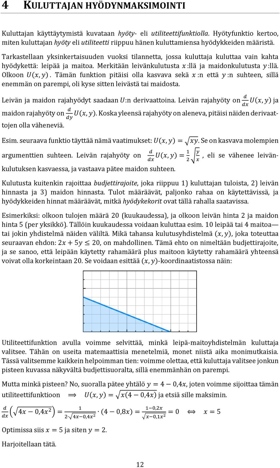 Tarkastellaan yksinkertaisuuden vuoksi tilannetta, jossa kuluttaja kuluttaa vain kahta hyödykettä: leipää ja maitoa. Merkitään leivänkulutusta x :llä ja maidonkulutusta y :llä. Olkoon U(x, y).