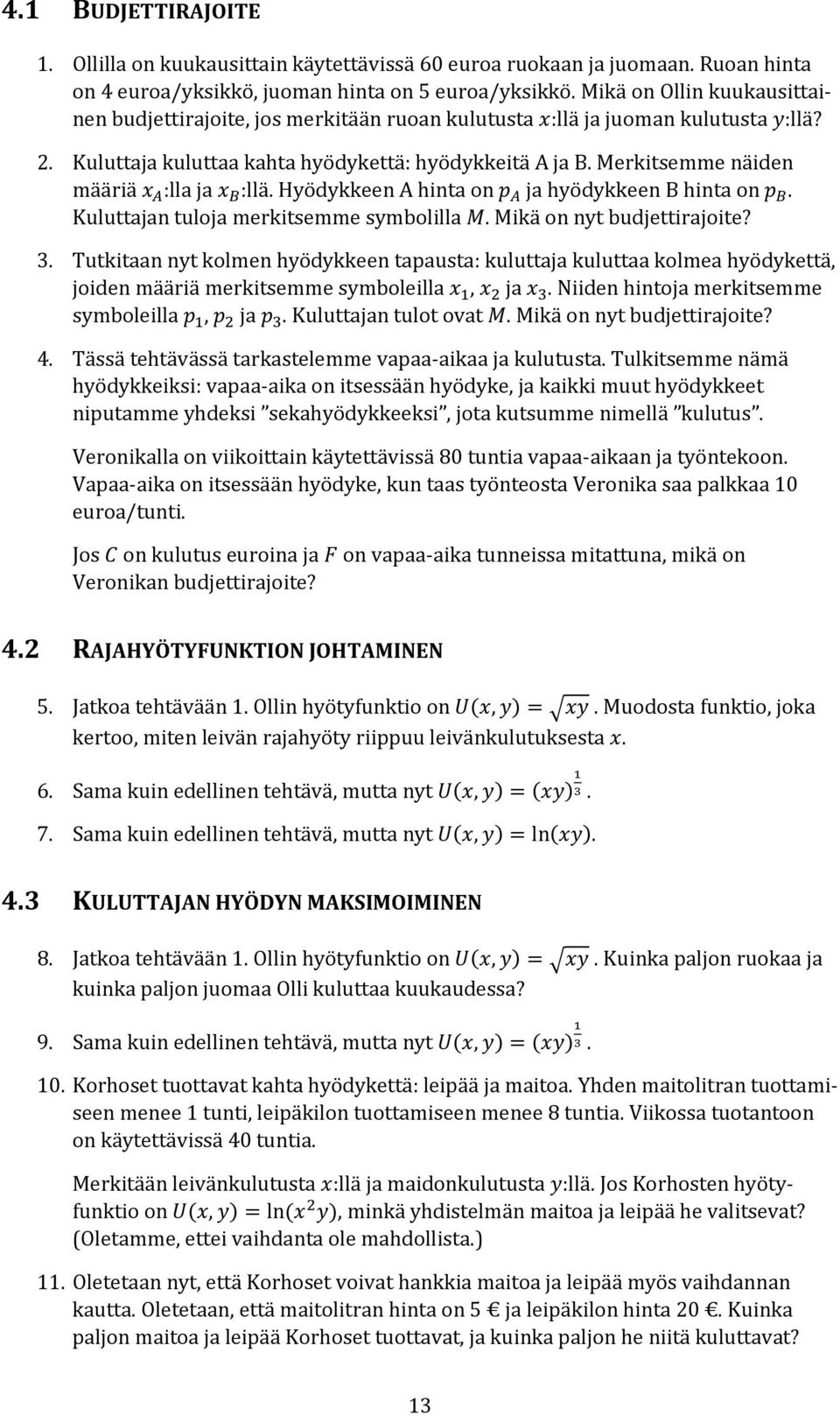 Merkitsemme näiden määriä x A :lla ja x B :llä. Hyödykkeen A hinta on p A ja hyödykkeen B hinta on p B. Kuluttajan tuloja merkitsemme symbolilla M. Mikä on nyt budjettirajoite? 3.