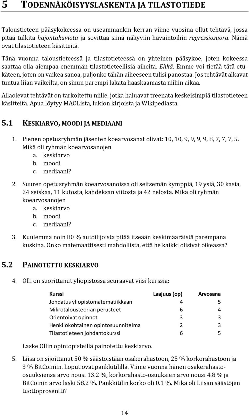 Ehkä. Emme voi tietää tätä etukäteen, joten on vaikea sanoa, paljonko tähän aiheeseen tulisi panostaa. Jos tehtävät alkavat tuntua liian vaikeilta, on sinun parempi lakata haaskaamasta niihin aikaa.