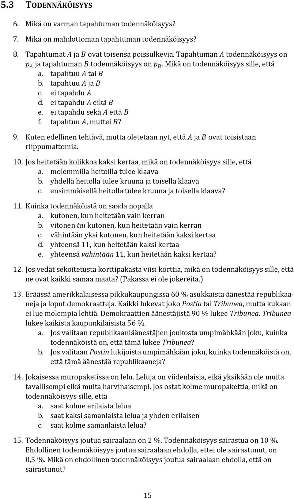 ei tapahdu sekä A että B f. tapahtuu A, muttei B? 9. Kuten edellinen tehtävä, mutta oletetaan nyt, että A ja B ovat toisistaan riippumattomia. 10.