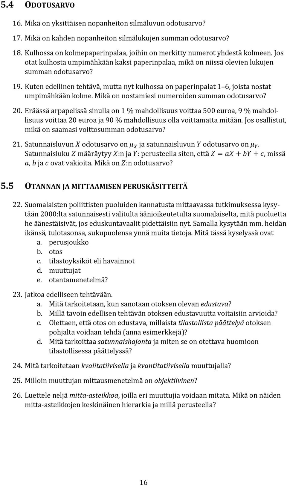 Kuten edellinen tehtävä, mutta nyt kulhossa on paperinpalat 1 6, joista nostat umpimähkään kolme. Mikä on nostamiesi numeroiden summan odotusarvo? 20.