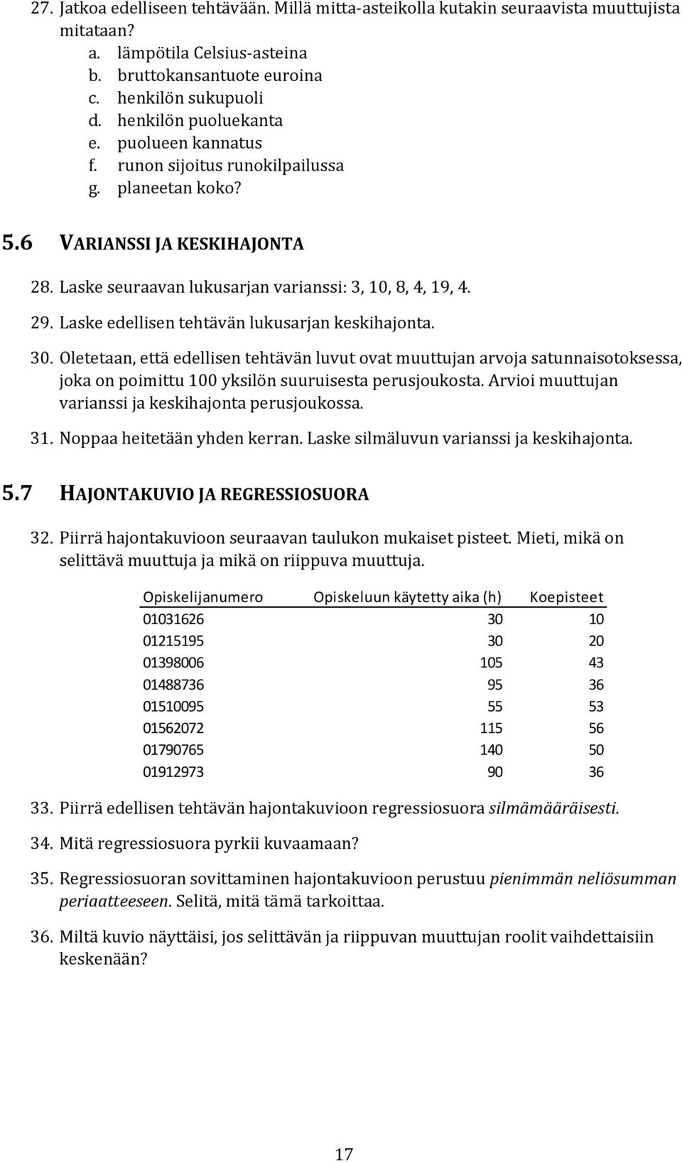 Laske edellisen tehtävän lukusarjan keskihajonta. 30. Oletetaan, että edellisen tehtävän luvut ovat muuttujan arvoja satunnaisotoksessa, joka on poimittu 100 yksilön suuruisesta perusjoukosta.