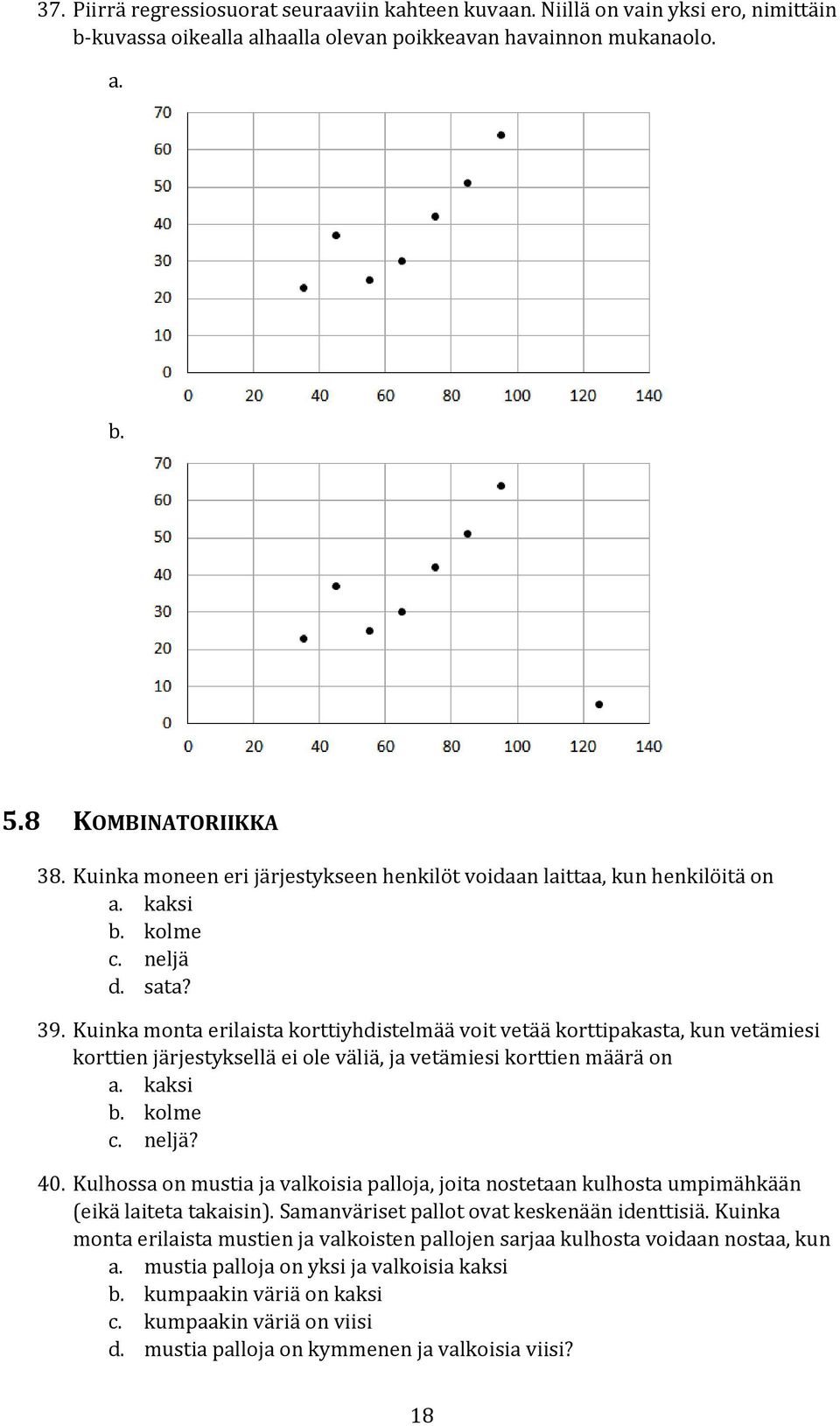 Kuinka monta erilaista korttiyhdistelmää voit vetää korttipakasta, kun vetämiesi korttien järjestyksellä ei ole väliä, ja vetämiesi korttien määrä on a. kaksi b. kolme c. neljä? 40.