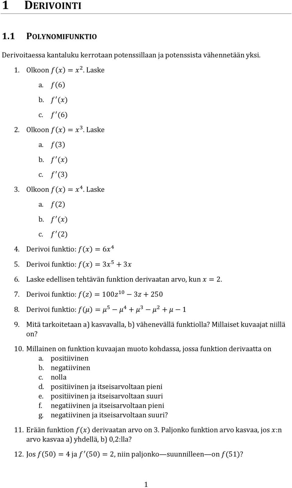 Laske edellisen tehtävän funktion derivaatan arvo, kun x = 2. 7. Derivoi funktio: f(z) = 100z 10 3z + 250 8. Derivoi funktio: f(μ) = μ 5 μ 4 + μ 3 μ 2 + μ 1 9.