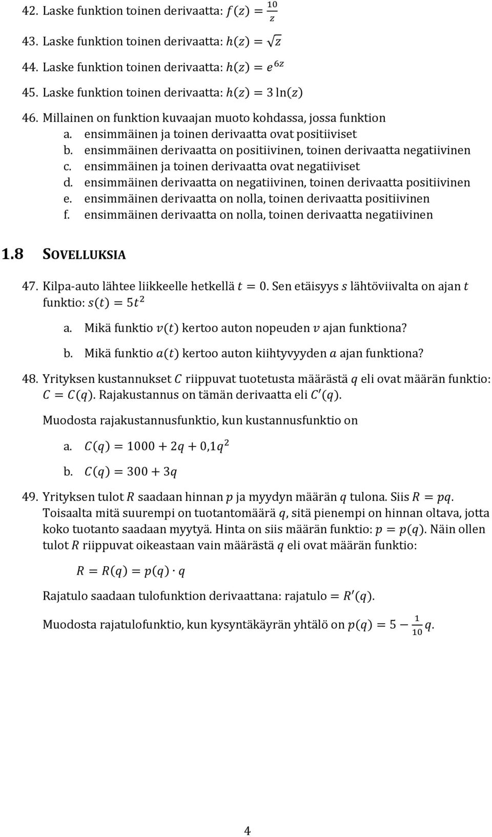 ensimmäinen derivaatta on positiivinen, toinen derivaatta negatiivinen c. ensimmäinen ja toinen derivaatta ovat negatiiviset d.