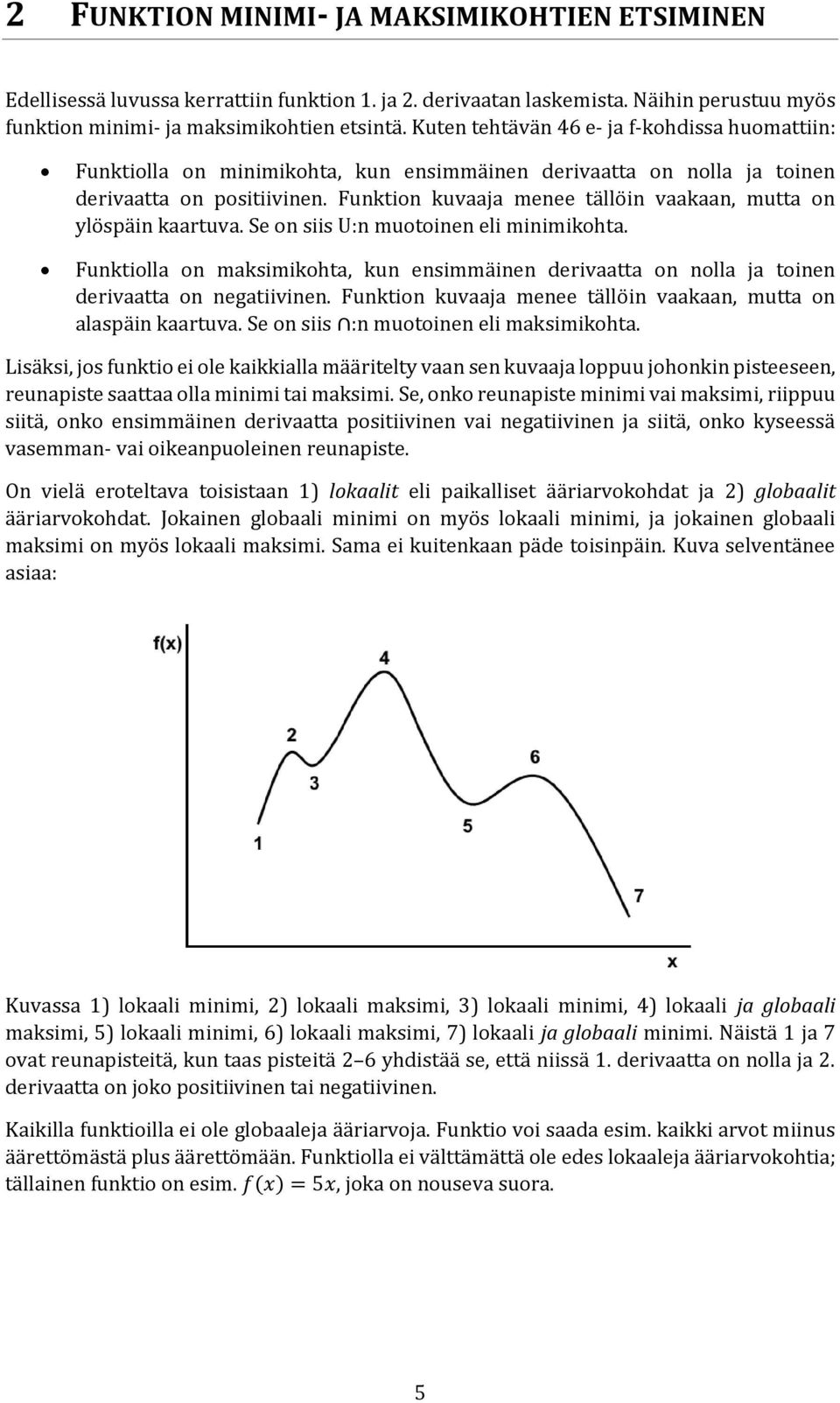 Funktion kuvaaja menee tällöin vaakaan, mutta on ylöspäin kaartuva. Se on siis U:n muotoinen eli minimikohta.