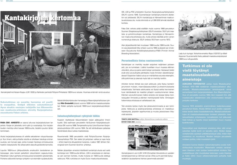 Faba Osk -arkisto pitää sisällään myös vuonna 1908 perustetun Suomen Sikajalostusyhdistyksen (SSJY) aineistoa. SSJY piti maatiais- ja yorkshire-sikojen kantakirjaa.