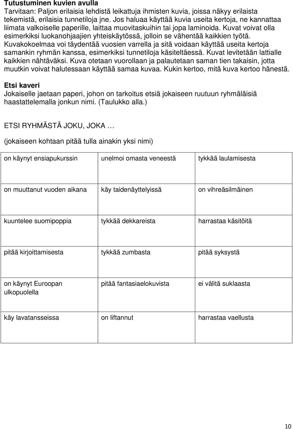 Kuvat voivat olla esimerkiksi luokanohjaajien yhteiskäytössä, jolloin se vähentää kaikkien työtä.