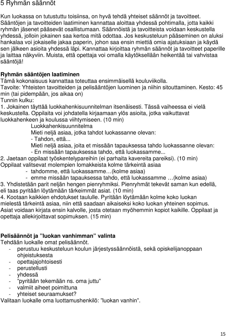 Säännöistä ja tavoitteista voidaan keskustella yhdessä, jolloin jokainen saa kertoa mitä odottaa.