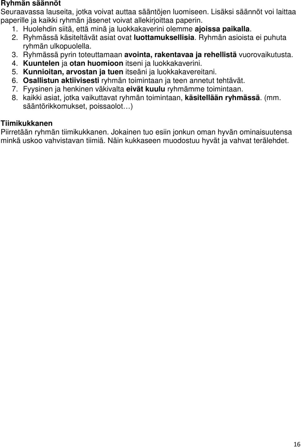 Ryhmässä pyrin toteuttamaan avointa, rakentavaa ja rehellistä vuorovaikutusta. 4. Kuuntelen ja otan huomioon itseni ja luokkakaverini. 5. Kunnioitan, arvostan ja tuen itseäni ja luokkakavereitani. 6.