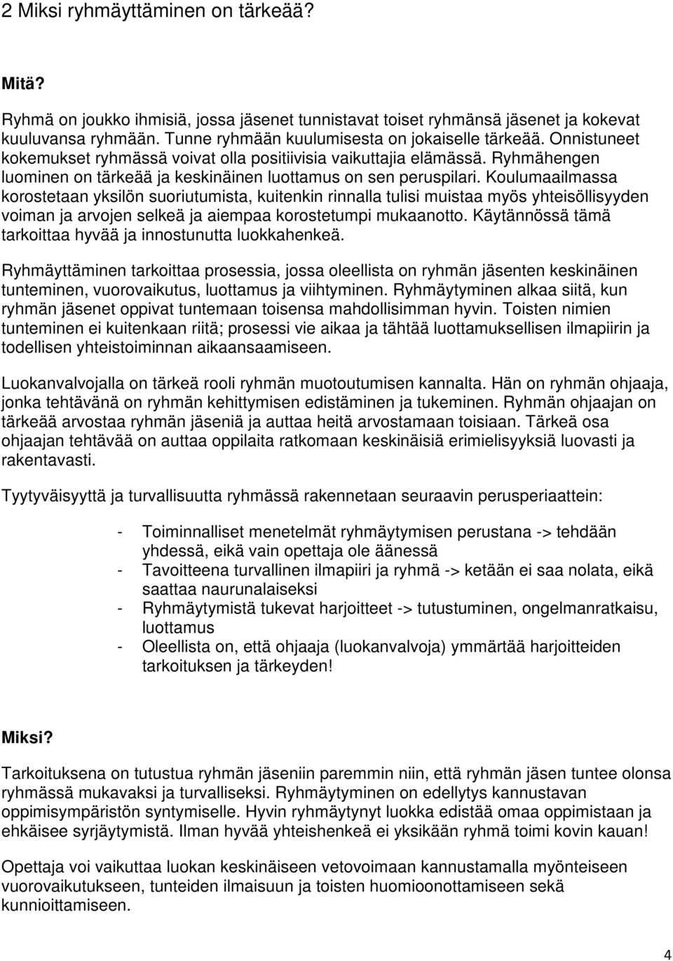 Koulumaailmassa korostetaan yksilön suoriutumista, kuitenkin rinnalla tulisi muistaa myös yhteisöllisyyden voiman ja arvojen selkeä ja aiempaa korostetumpi mukaanotto.