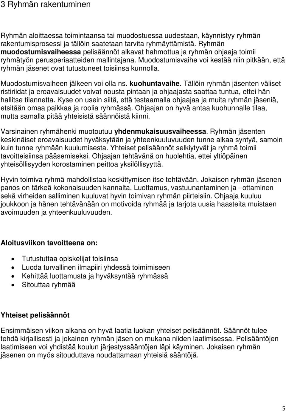 Muodostumisvaihe voi kestää niin pitkään, että ryhmän jäsenet ovat tutustuneet toisiinsa kunnolla. Muodostumisvaiheen jälkeen voi olla ns. kuohuntavaihe.