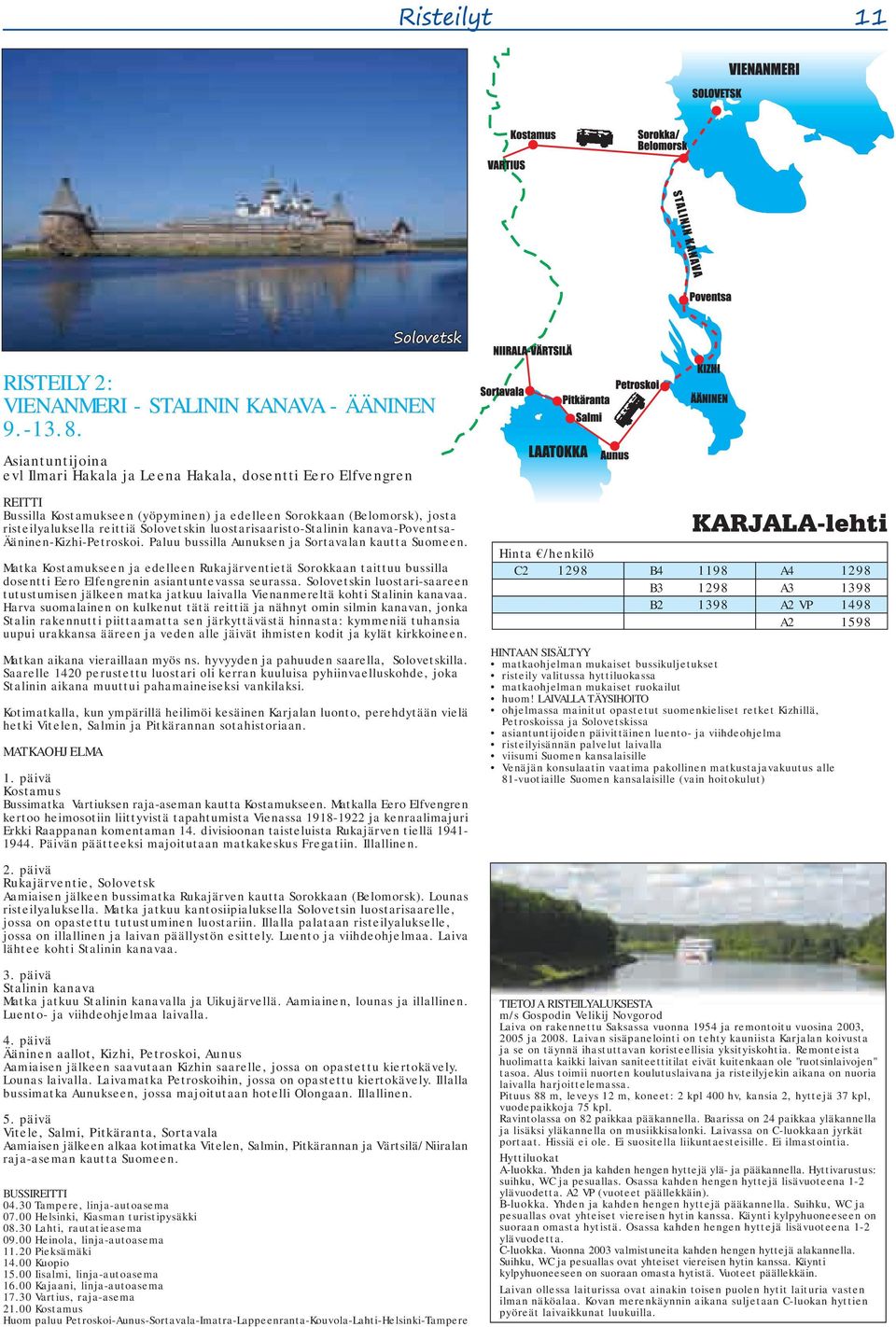 luostarisaaristo-stalinin kanava-poventsa- Ääninen-Kizhi-Petroskoi. Paluu bussilla Aunuksen ja Sortavalan kautta Suomeen.