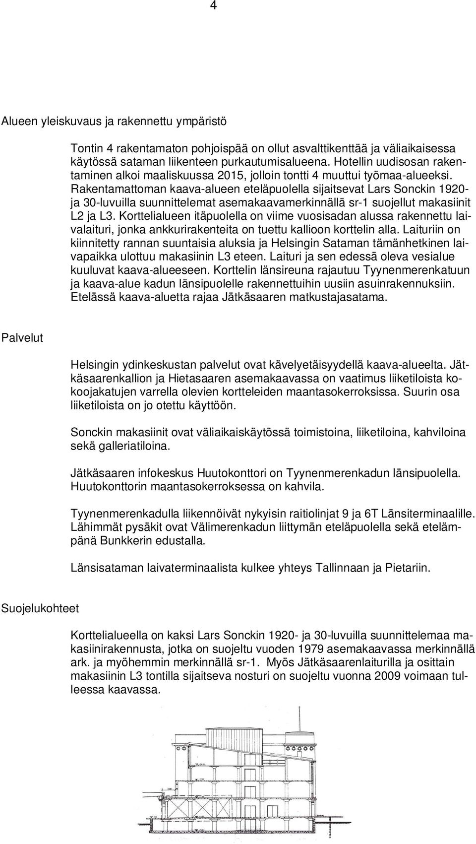 Rakentamattoman kaava-alueen eteläpuolella sijaitsevat Lars Sonckin 90- ja 0-luvuilla suunnittelemat asemakaavamerkinnällä sr- suojellut makasiinit L ja L.