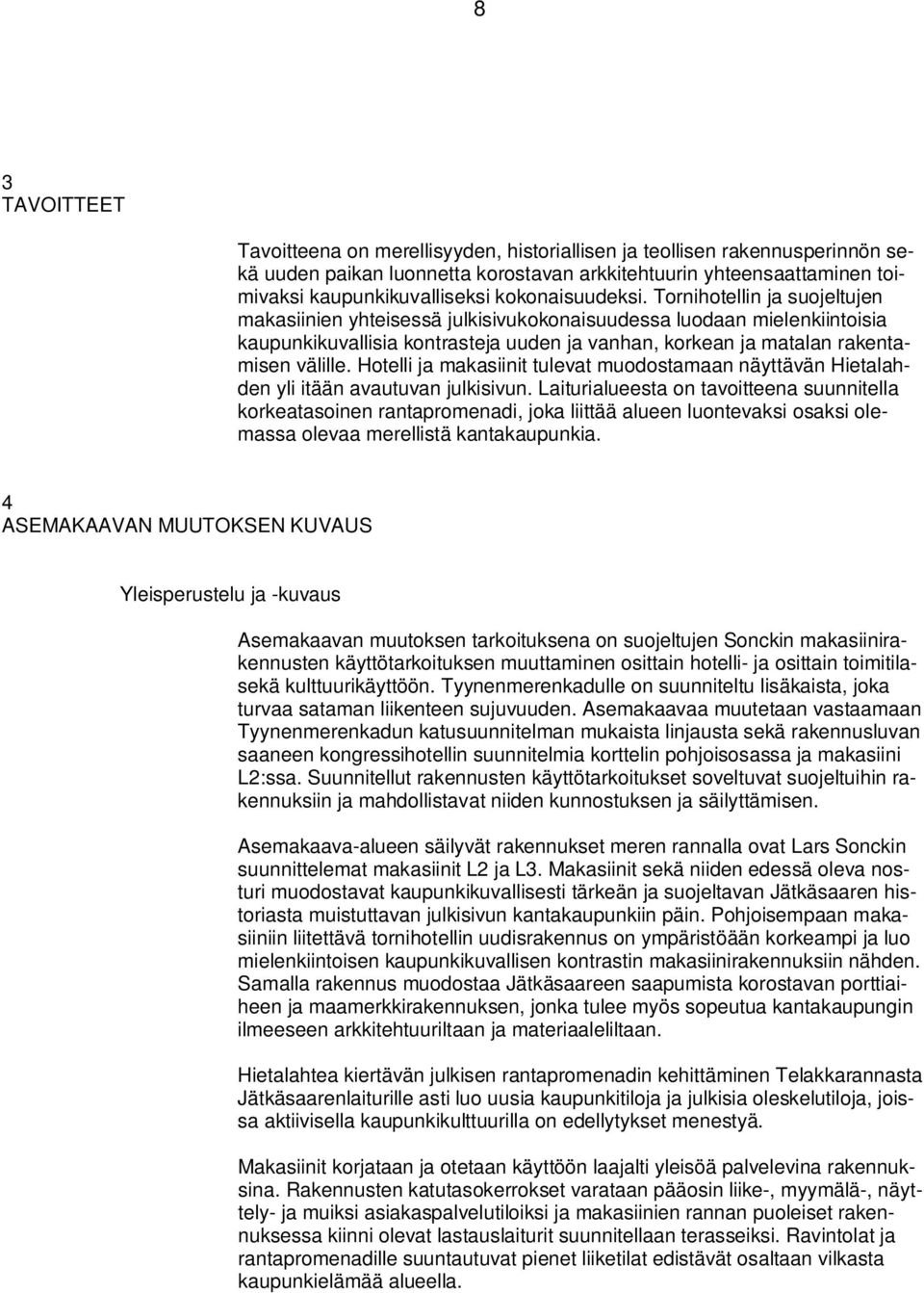 Tornihotellin ja suojeltujen makasiinien yhteisessä julkisivukokonaisuudessa luodaan mielenkiintoisia kaupunkikuvallisia kontrasteja uuden ja vanhan, korkean ja matalan rakentamisen välille.