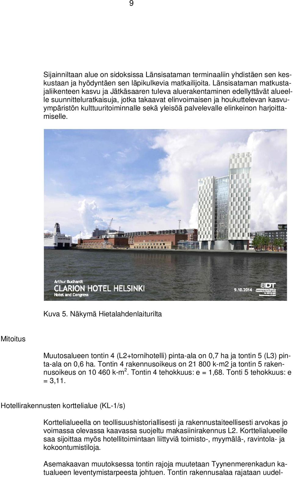 kulttuuritoiminnalle sekä yleisöä palvelevalle elinkeinon harjoittamiselle. Kuva 5.