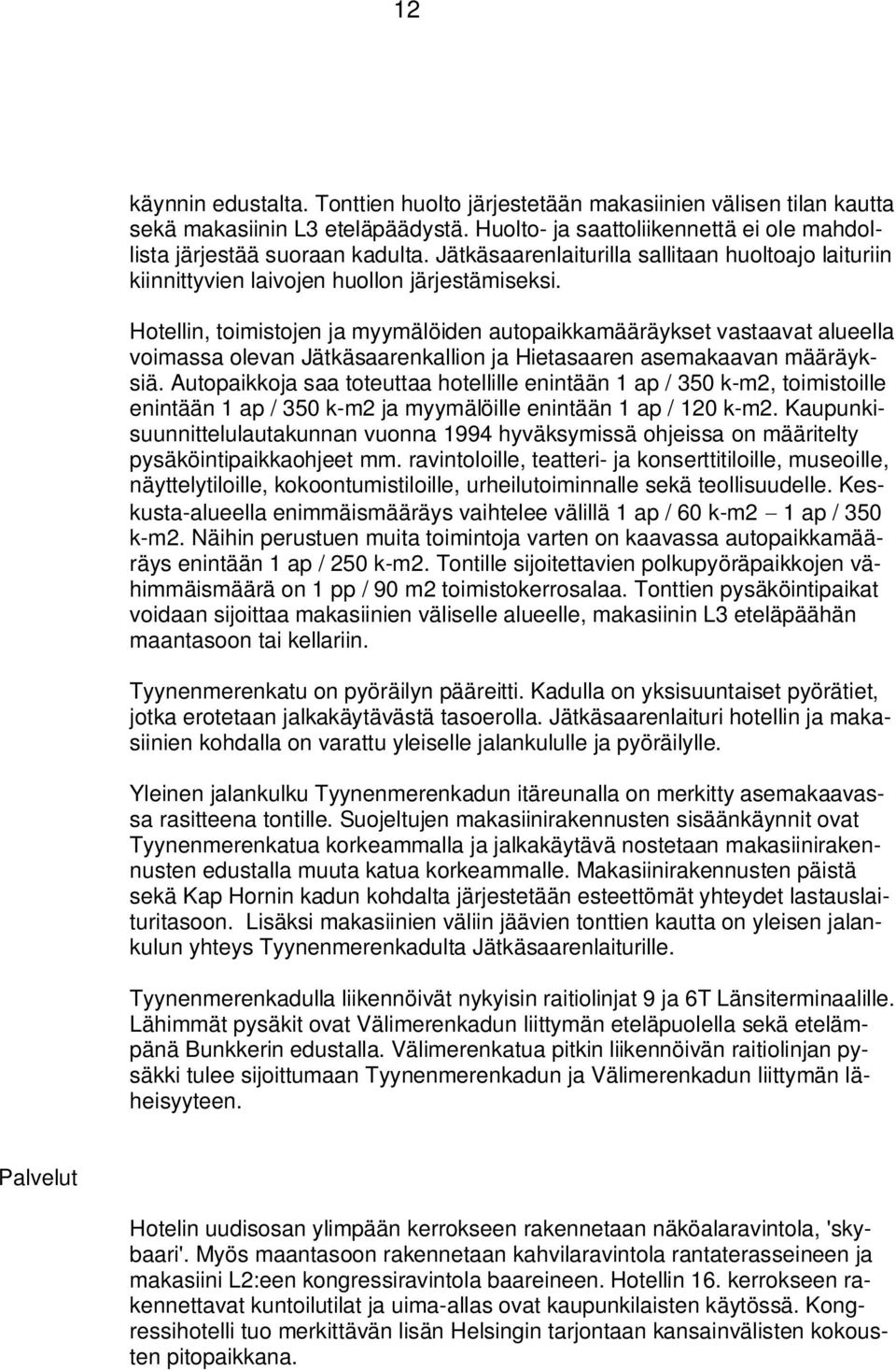 Hotellin, toimistojen ja myymälöiden autopaikkamääräykset vastaavat alueella voimassa olevan Jätkäsaarenkallion ja Hietasaaren asemakaavan määräyksiä.