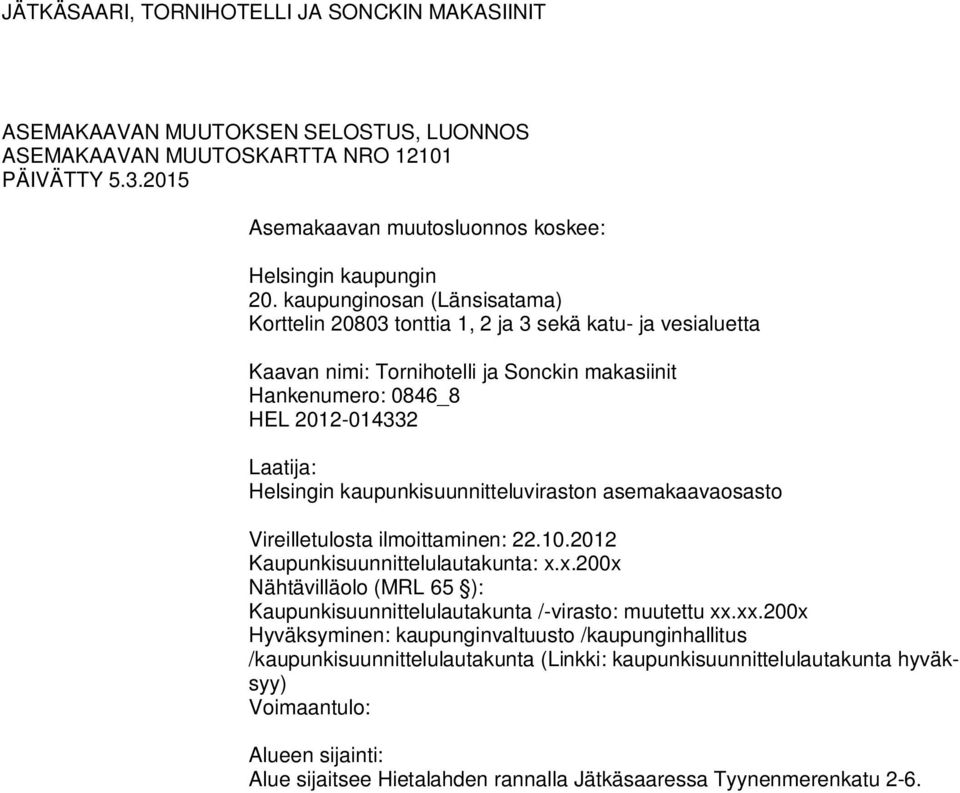 kaupunkisuunnitteluviraston asemakaavaosasto Vireilletulosta ilmoittaminen:.0.0 Kaupunkisuunnittelulautakunta: x.x.00x Nähtävilläolo (MRL 65 ): Kaupunkisuunnittelulautakunta /-virasto: muutettu xx.