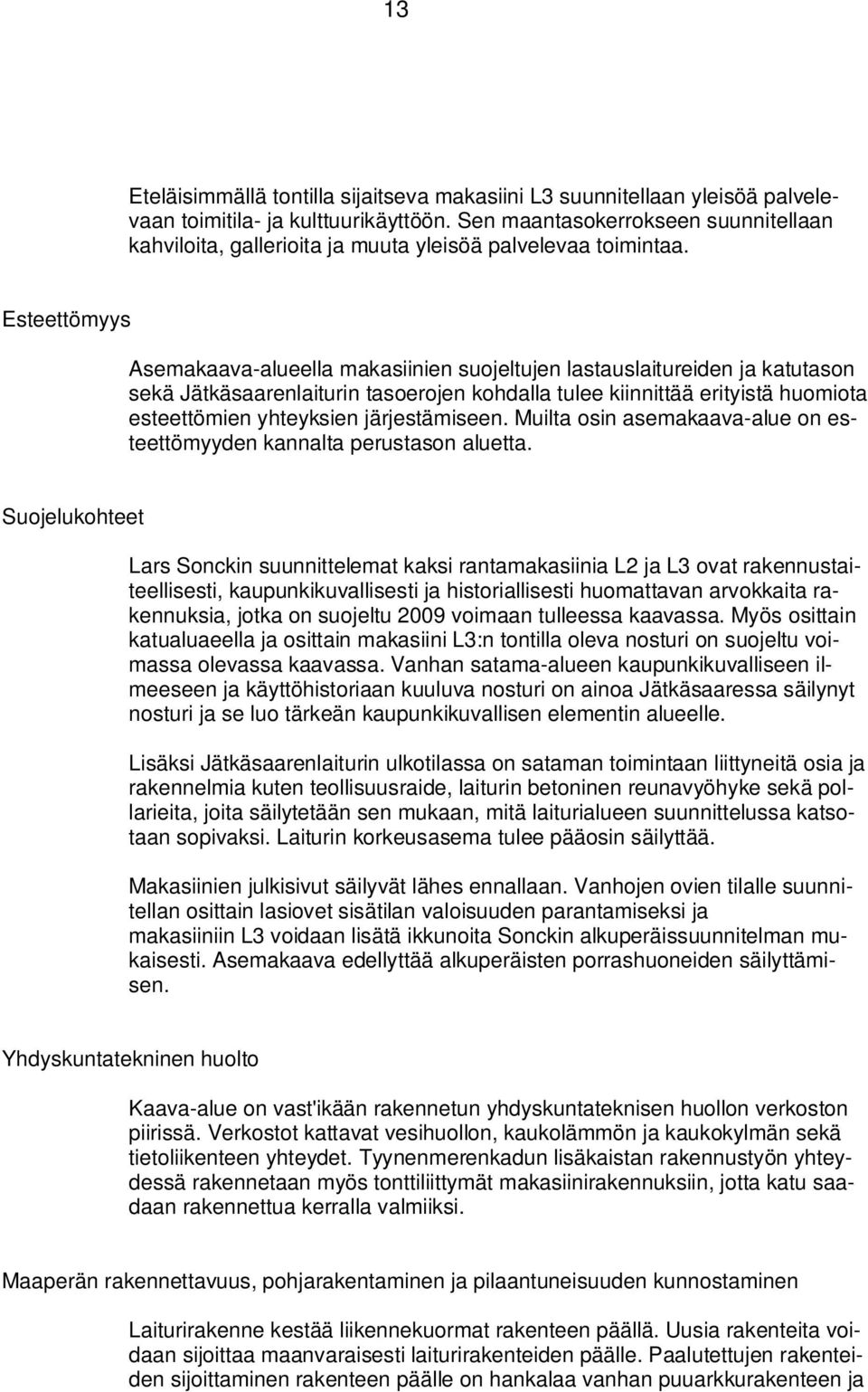 Esteettömyys Asemakaava-alueella makasiinien suojeltujen lastauslaitureiden ja katutason sekä Jätkäsaarenlaiturin tasoerojen kohdalla tulee kiinnittää erityistä huomiota esteettömien yhteyksien