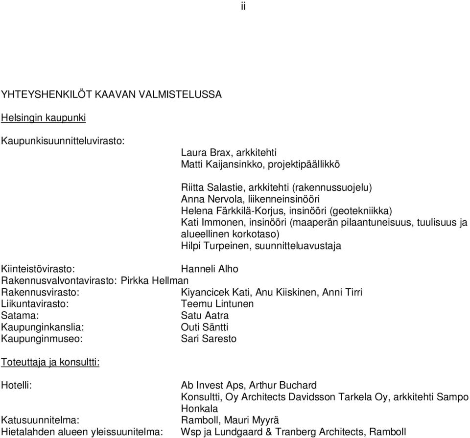 Kiinteistövirasto: Hanneli Alho Rakennusvalvontavirasto: Pirkka Hellman Rakennusvirasto: Kiyancicek Kati, Anu Kiiskinen, Anni Tirri Liikuntavirasto: Teemu Lintunen Satama: Satu Aatra