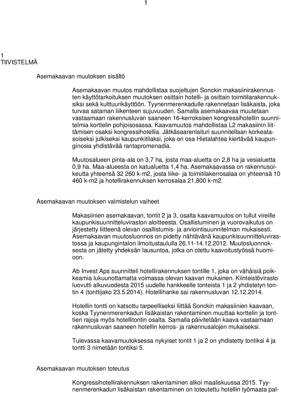 Samalla asemakaavaa muutetaan vastaamaan rakennusluvan saaneen 6-kerroksisen kongressihotellin suunnitelmia korttelin pohjoisosassa.