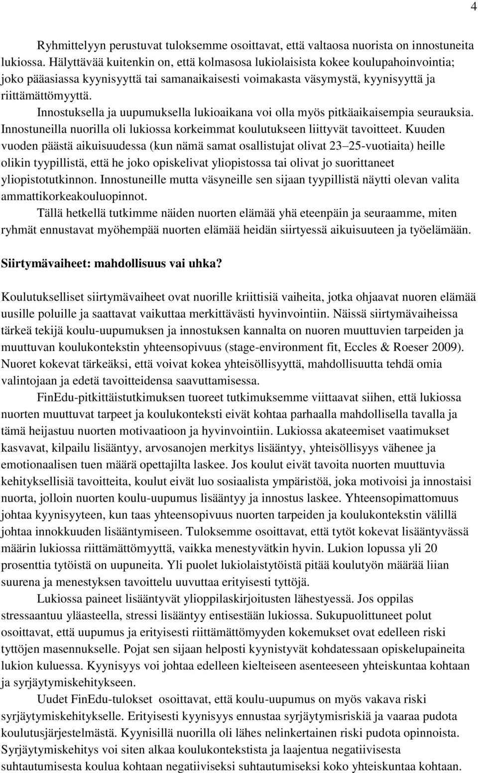 Innostuksella ja uupumuksella lukioaikana voi olla myös pitkäaikaisempia seurauksia. Innostuneilla nuorilla oli lukiossa korkeimmat koulutukseen liittyvät tavoitteet.