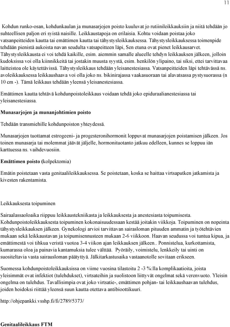 Tähystysleikkauksessa toimenpide tehdään pienistä aukoista navan seudulta vatsapeitteen läpi, Sen etuna ovat pienet leikkausarvet. Tähystysleikkausta ei voi tehdä kaikille, esim.